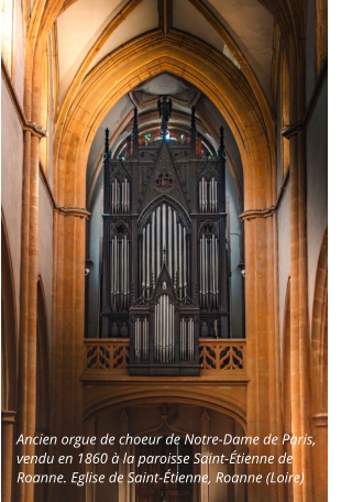 Ancien orgue de choeur de Notre-Dame de Paris, vendu en 1860 à la paroisse Saint-Étienne de Roanne. Eglise de Saint-Étienne, Roanne (Loire)